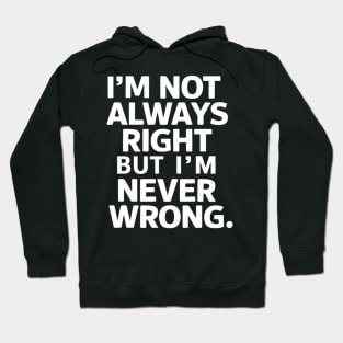 I'm not always right, but I'm never wrong Hoodie